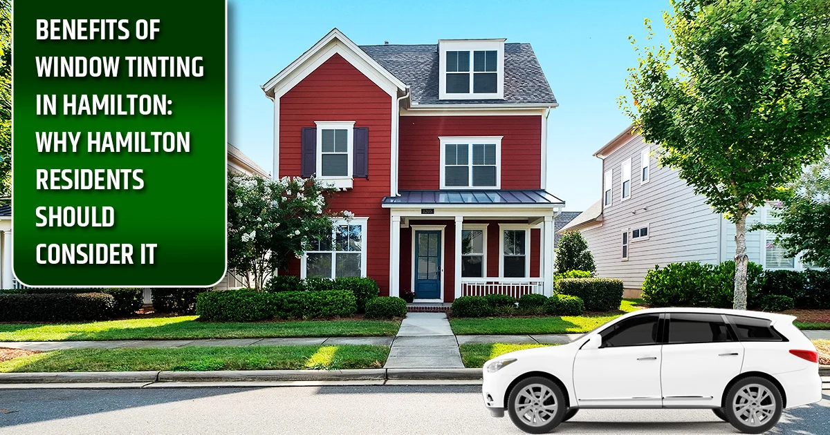 Benefits of Window Tinting in Hamilton: Why Hamilton Residents Should Consider it