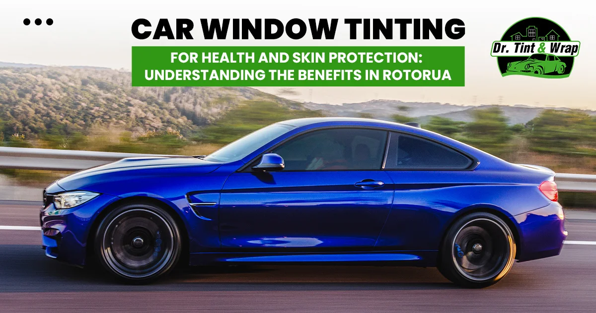 Car Window Tinting for Health and Skin Protection: Understanding the Benefits in Rotorua