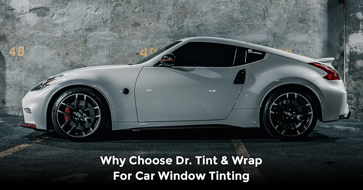 Why Choose Dr. Tint & Wrap For Car Window Tinting